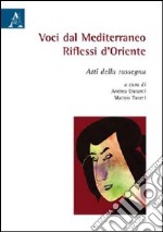 Voci dal mediterraneo. Riflessi d'Oriente. Atti della rassegna libro