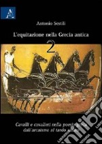 L'equitazione nella Grecia Antica. Cavalli e cavalieri nella poesia greca dall'arcaismo al tardo antico. Vol. 2: Cavalli e cavalieri nella poesia greca dall'arcaismo al tardo antico libro