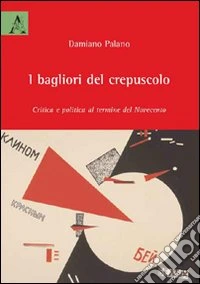 I bagliori del crepuscolo. Critica e politica al termine del Novecento libro