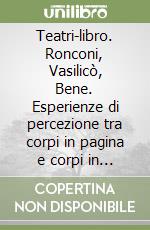 Teatri-libro. Ronconi, Vasilicò, Bene. Esperienze di percezione tra corpi in pagina e corpi in scena libro