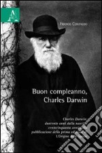 Buon compleanno, Charles Darwin. Charles Darwin: duecento anni dalla nascita, centocinquanta anni dalla pubblicazione della prima edizione di «L'origine della specie libro