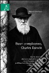 Buon compleanno, Charles Darwin. Charles Darwin: duecento anni dalla nascita, centocinquanta anni dalla pubblicazione della prima edizione di «L'origine della specie libro