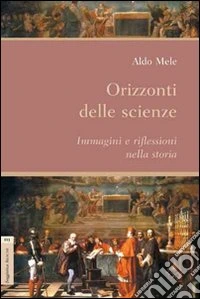 Orizzonti delle scienze. Immagini e riflessioni nella storia