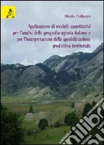 Applicazione di modelli quantitativi per l'analisi della geografia agraria italiana e per l'interpretazione della specializzazione produttiva territoriale libro