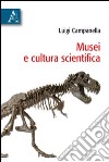 Musei e cultura scientifica libro di Campanella Luigi