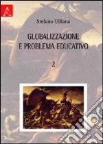 Globalizzazione e problema educativo. Vol. 2 libro