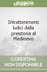 Intrattenimenti ludici dalla preistoria al Medioevo libro