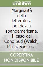 Marginalità della letteratura poliziesca ispanoamericana. Il caso del Cono Sud (Walsh, Piglia, Saer e Bolano) libro