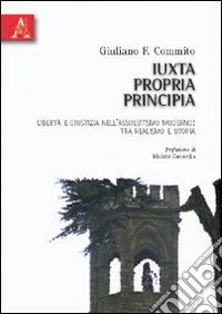 Iuxta propria principia. Libertà e giustizia nell'assolutismo moderno. Tra realismo e utopia