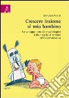 Crescere insieme al mio bambino. Lo sviluppo normale e patologico dalla nascita al termine dell'accrescimento libro di Peretti Giovanni