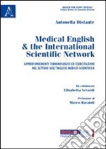 Medical english & the international scientific network. Approfondimenti terminologici e esercitazioni nel settore dell'inglese medico-scientifico