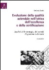 Evoluzione della qualità aziendale nell'ottica dell'eccellenza e della certificazione. Analisi delle strategie, dei metodi di gestione e dei costi libro