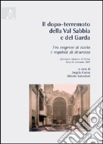 Il dopo-terremoto della Val Sabbia e del Garda. Tra esigenze di tutela e requisiti di sicurezza. Atti della Giornata di studio (Salò, 24 novembre 2007) libro