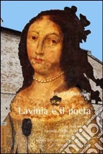 Lavinia e il poeta. La vera storia di Lavinia Feltria Della Rovere, marchesa del Vasto, sorella dell'ultimo Duca di Urbino, e di Torquato Tasso, poeta libro