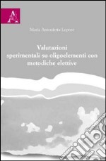 Valutazioni sperimentali su oligoelementi con metodiche elettive libro