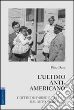 L'ultimo anti-americano. Goffredo Parise e gli USA. Dal mito al rifiuto