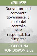 Nuove forme di corporate governance. Il ruolo del controllo nella responsabilità d'impresa libro