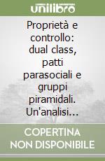 Proprietà e controllo: dual class, patti parasociali e gruppi piramidali. Un'analisi sulle società italiane quotate in borsa libro