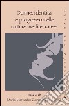 Donne, identità e progresso nelle culture mediterranee libro