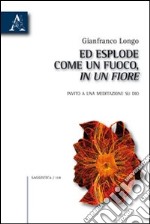 Ed esplose come un fuoco, in un fiore. Invito a una meditazione su Dio libro