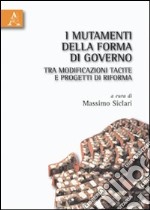 I mutamenti della forma di governo tra modificazioni tacite e progetti di riforma libro