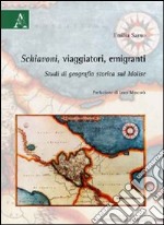 Schiavoni, viaggiatori, emigranti. Studi di geografia storica sul Molise libro