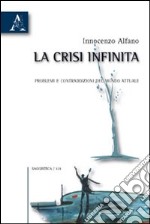 La crisi infinita. Problemi e contraddizioni del mondo attuale libro