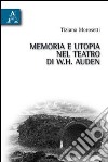 Memoria e utopia nel teatro di W. H. Auden libro di Morosetti Tiziana