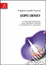 Dopo Dewey. Le strutture concettuali nella pedagogia di Bruner e la psicologia del linguaggio libro