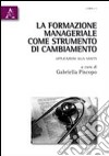 La formazione manageriale come strumento di cambiamento. Apllicazioni alla sanità libro di Piscopo Gabriella