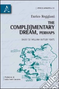The compl(i)mentary dream, perhaps. Saggi su William Butler Yeats