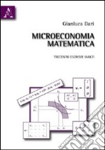 Microeconomia matematica. Trecento esercizi svolti libro