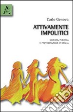 Attivamente impolitici. Giovani, politica e partecipazione in Italia libro