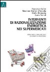 Interventi di razionalizzazione energetica nei supermercati. Analisi dello stato dell'arte ed esempi di applicazione libro