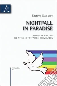 Nightfall in paradise. Animal world war. Big story of the world from Africa libro