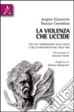 La violenza che uccide. Per una comprensione della psiche e dell'internamento del folle-reo