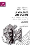 La violenza che uccide. Per una comprensione della psiche e dell'internamento del folle-reo libro