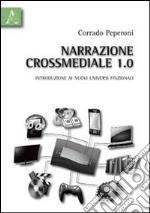 Narrazione crossmediale 1.0. Introduzione ai nuovi universi finzionali libro