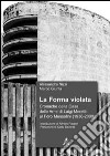 La forma violata. Cronache della Casa delle Armi di Luigi Moretti al Foro Mussolini (1936-2009) libro