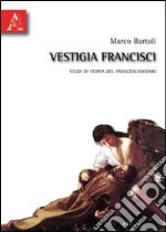 Vestigia francisci. Studi di storia del francescanesimo libro