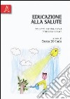 Educazione alla salute. Progetto per una nuova pedagogia sociale libro