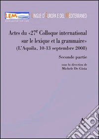 Actes du 27e Colloque international sur le lexique et la grammaire (L'Aquila 10-13 septembre 2008). Parte seconda. Ediz. francese e inglese libro