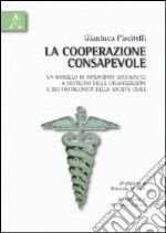 La cooperazione consapevole. Un modello di intervento sociologico a sostegno delle organizzazioni e dei protagonisti della società civile libro