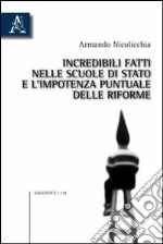 Incredibili fatti nelle scuole di Stato e l'impotenza puntuale delle riforme libro