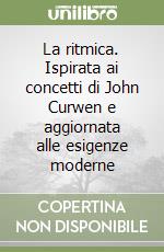 La ritmica. Ispirata ai concetti di John Curwen e aggiornata alle esigenze moderne libro