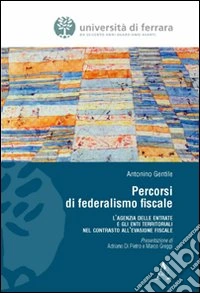 Percorsi di federalismo fiscale. L'Agenzia delle Entrate e gli Enti Territoriali nel contrasto all'evasione fiscale libro