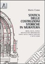 Statica delle costruzioni storiche in muratura. Archi, volte, cupole, architetture monumentali, edifici sotto carichi verticali e sotto sisma libro