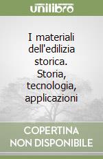 I materiali dell'edilizia storica. Storia, tecnologia, applicazioni libro