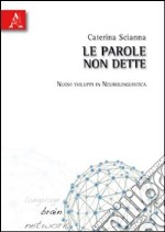 Le parole non dette. Nuovi sviluppi in neurolinguistica libro