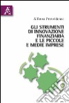 Gli strumenti di innovazione finanziaria e le piccole e medie imprese libro di Provvidenza Alfonso